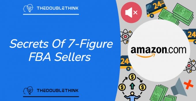 7 Secrets Of 7-Figure Amazon FBA Sellers
