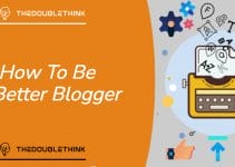 Better Blogger – 9 Powerful Tips For Better Blogging