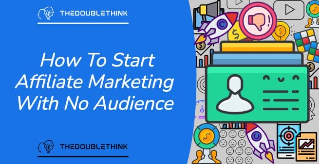 How To Start Affiliate Marketing With No Audience: Insider Tips